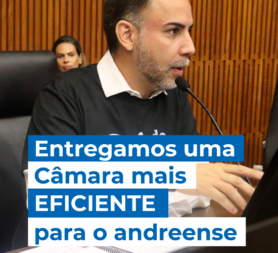 Entreguei uma Câmara Mais eficiente para o andreense